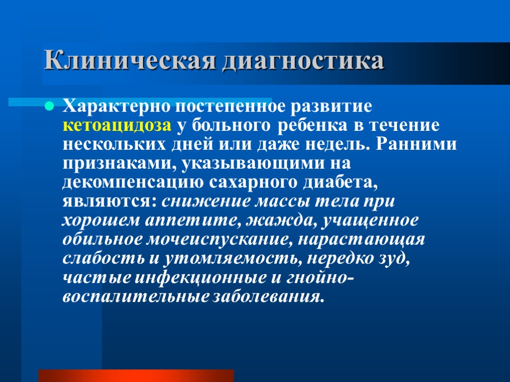 Клиническая диагностика Характерно постепенное развитие кетоацидоза у больного ребенка в течение нескольких дней или